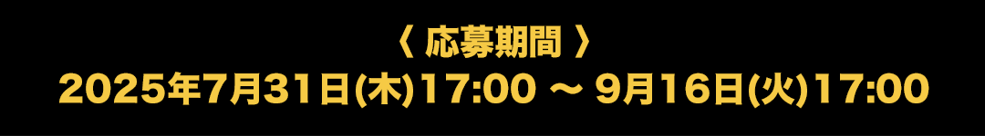 応募期間：2025年7月31日（木）17:00 ～ 9月16日（火）17:00